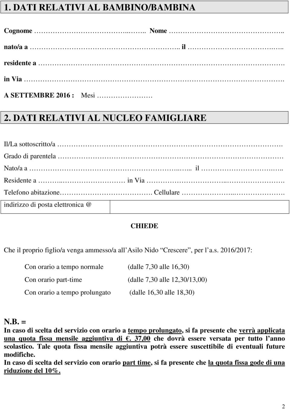 B. = In caso di scelta del servizio con orario a tempo prolungato, si fa presente che verrà applicata una quota fissa mensile aggiuntiva di. 37,00 che dovrà essere versata per tutto l anno scolastico.