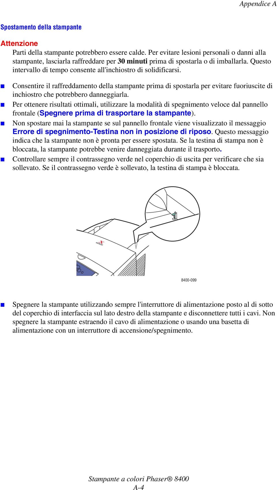 Consentire il raffreddamento della stampante prima di spostarla per evitare fuoriuscite di inchiostro che potrebbero danneggiarla.