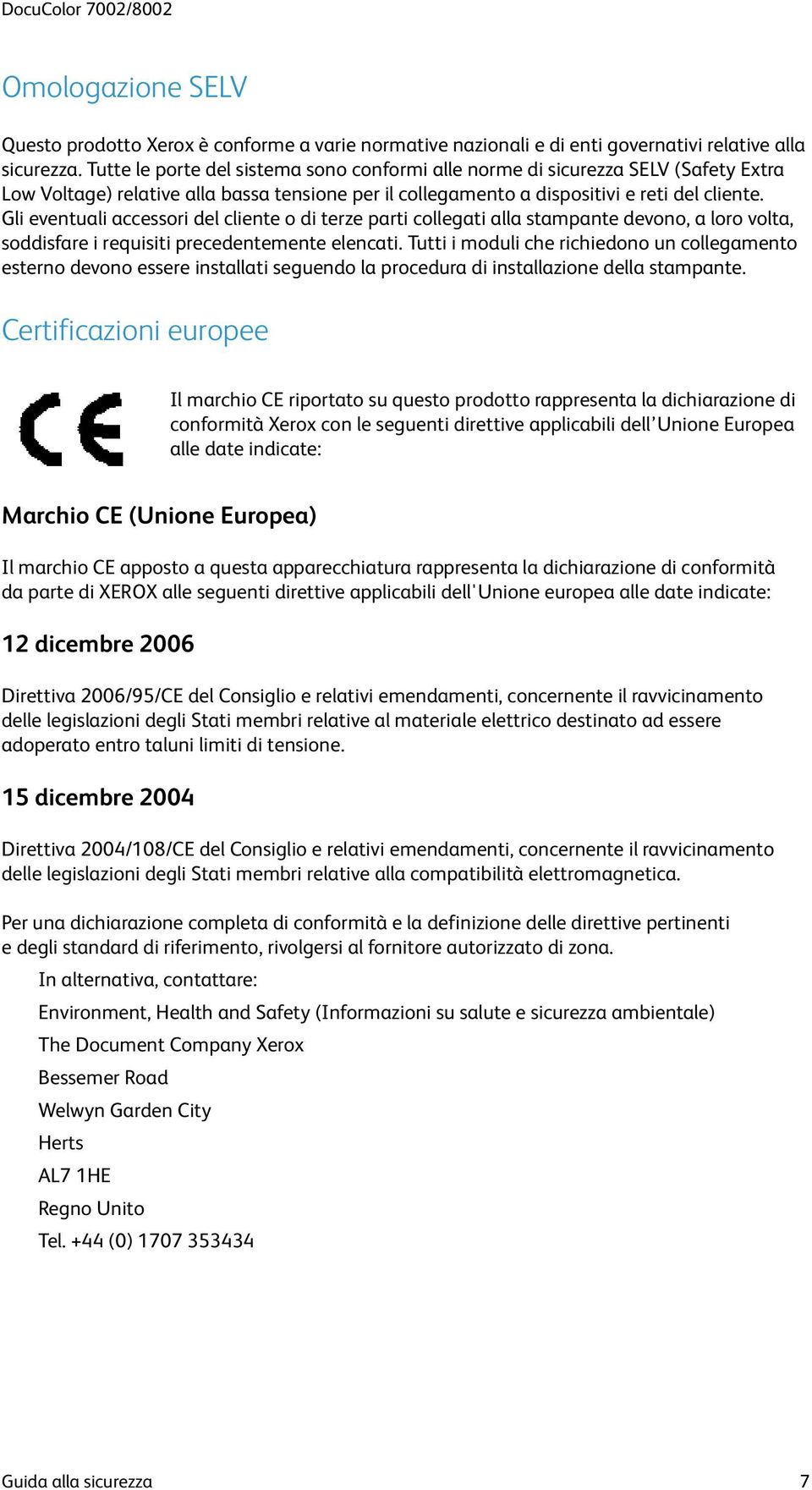 Gli eventuali accessori del cliente o di terze parti collegati alla stampante devono, a loro volta, soddisfare i requisiti precedentemente elencati.