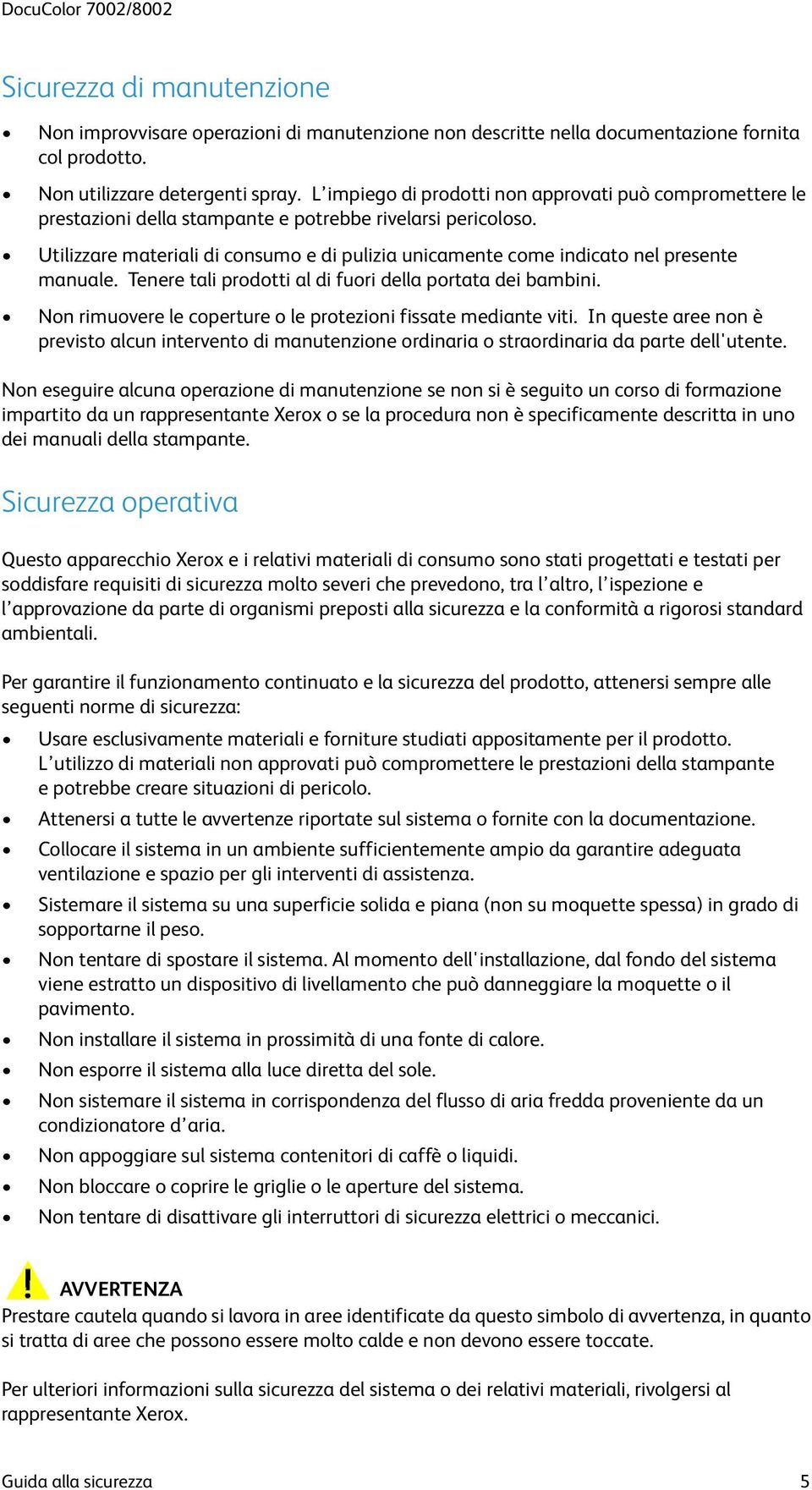 Utilizzare materiali di consumo e di pulizia unicamente come indicato nel presente manuale. Tenere tali prodotti al di fuori della portata dei bambini.