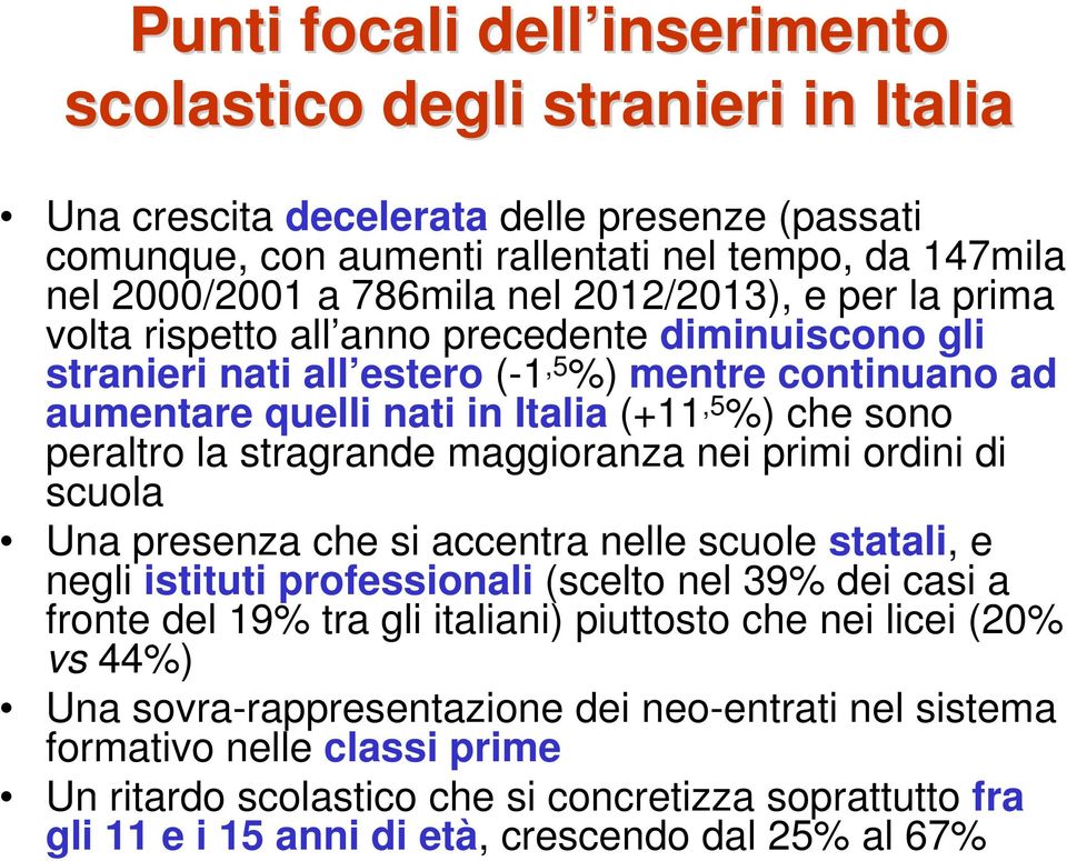 stragrande maggioranza nei primi ordini di scuola Una presenza che si accentra nelle scuole statali, e negli istituti professionali (scelto nel 39% dei casi a fronte del 19% tra gli italiani)