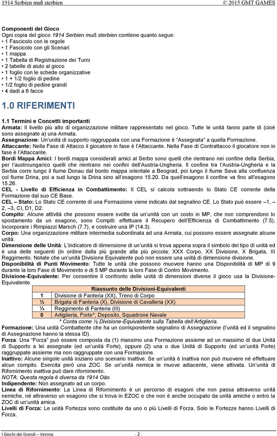 1 Termini e Concetti importanti Armata: Il livello più alto di organizzazione militare rappresentato nel gioco. Tutte le unità fanno parte di (cioè sono assegnate a) una Armata.