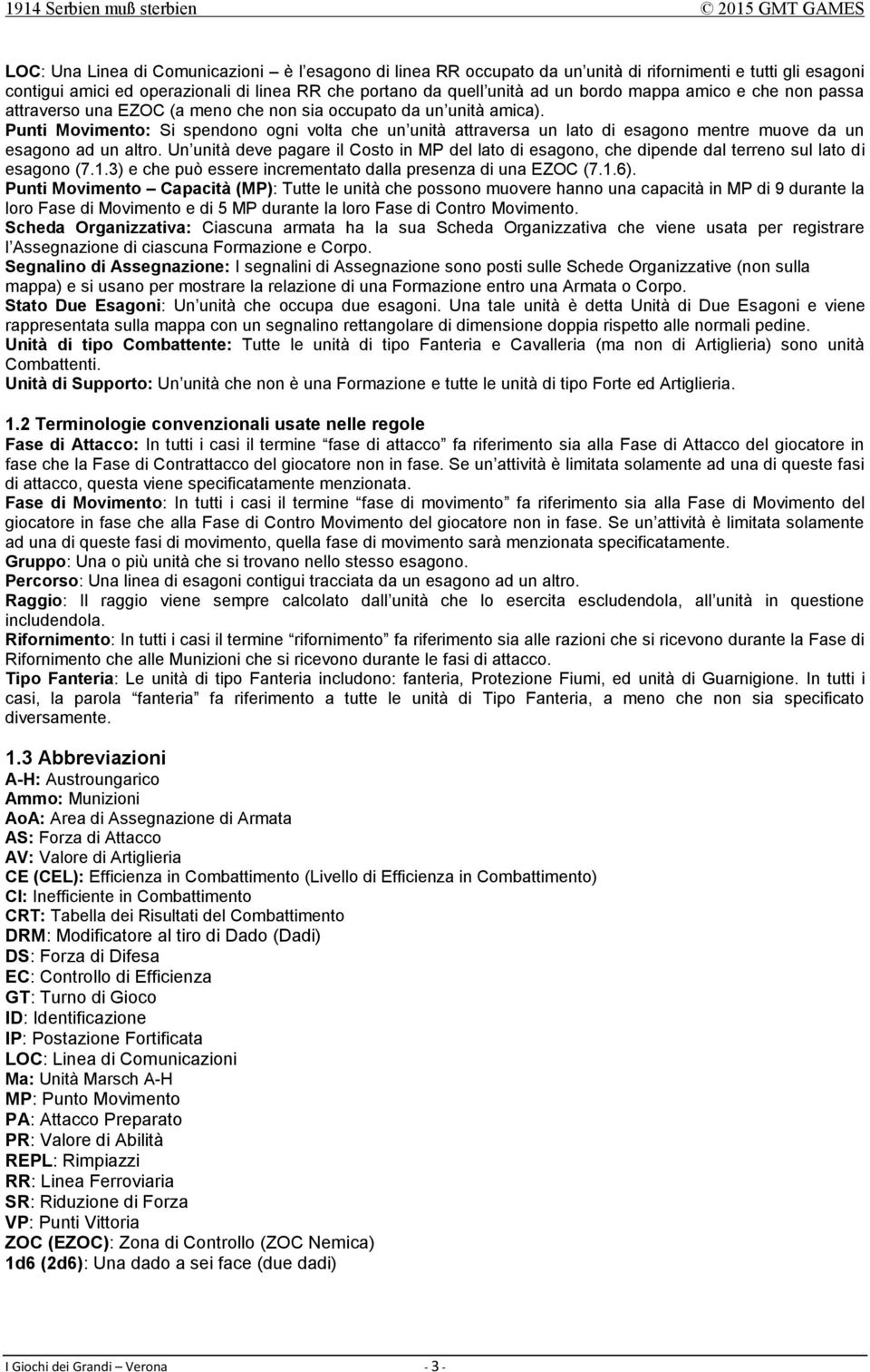 Punti Movimento: Si spendono ogni volta che un unità attraversa un lato di esagono mentre muove da un esagono ad un altro.