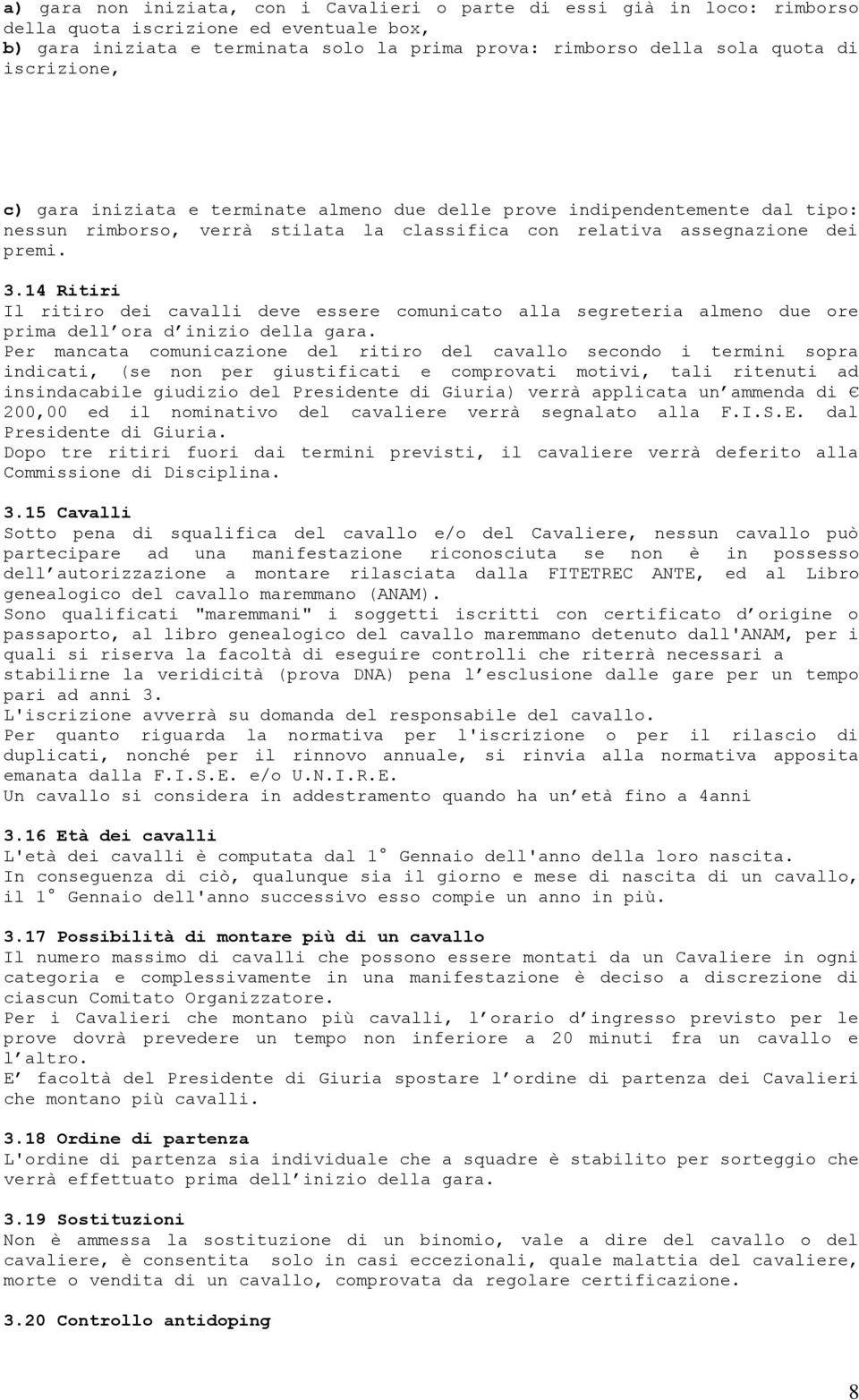 14 Ritiri Il ritiro dei cavalli deve essere comunicato alla segreteria almeno due ore prima dell ora d inizio della gara.