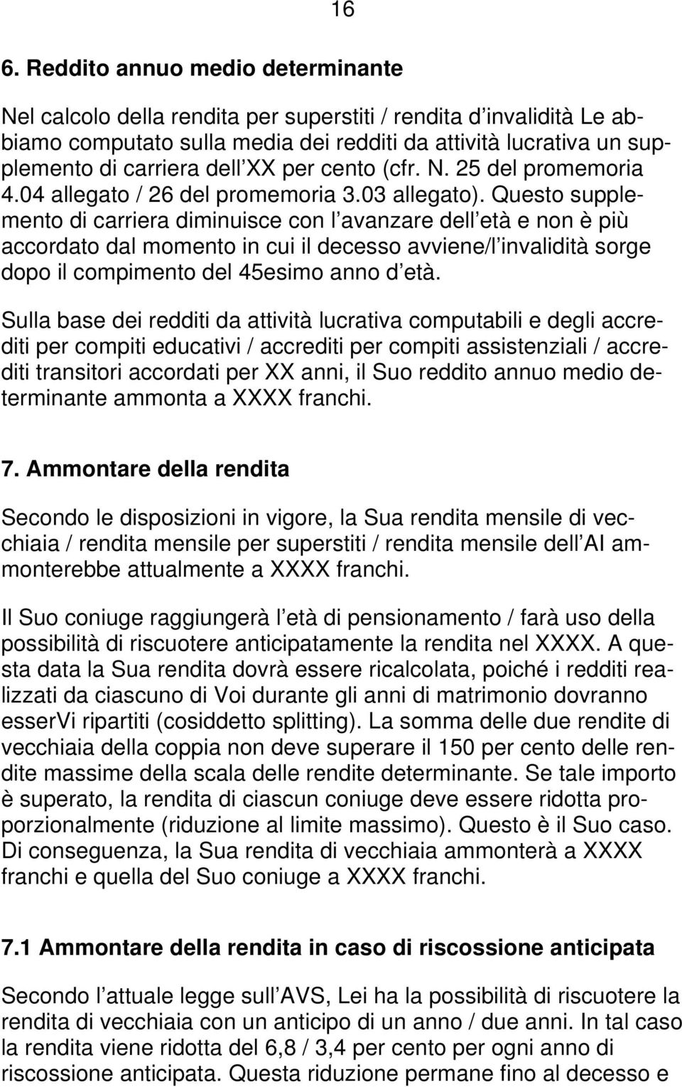 Questo supplemento di carriera diminuisce con l avanzare dell età e non è più accordato dal momento in cui il decesso avviene/l invalidità sorge dopo il compimento del 45esimo anno d età.