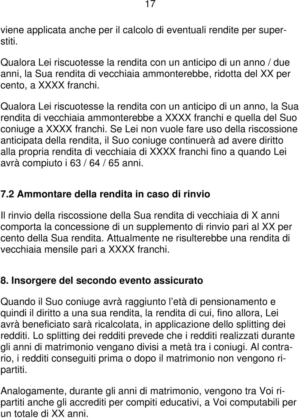 Qualora Lei riscuotesse la rendita con un anticipo di un anno, la Sua rendita di vecchiaia ammonterebbe a XXXX franchi e quella del Suo coniuge a XXXX franchi.