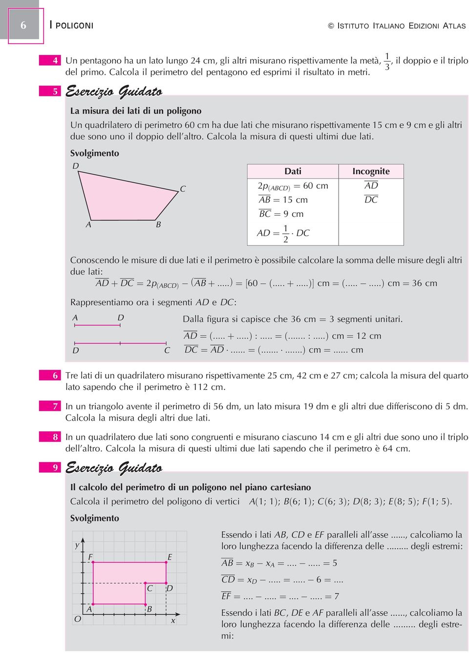 La misura dei lati di un poligono Un quadrilatero di perimetro 60 cm ha due lati che misurano rispettivamente 1 cm e 9 cm e gli altri due sono uno il doppio dell'altro.