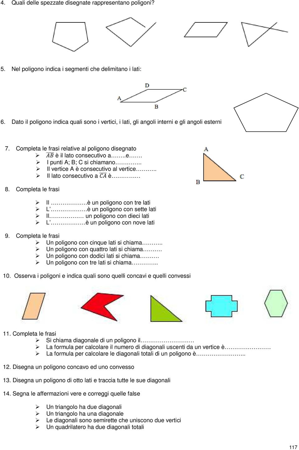 . Il vertice A è consecutivo al vertice.. Il lato consecutivo a è 8. Completa le frasi Il.è un poligono con tre lati L.