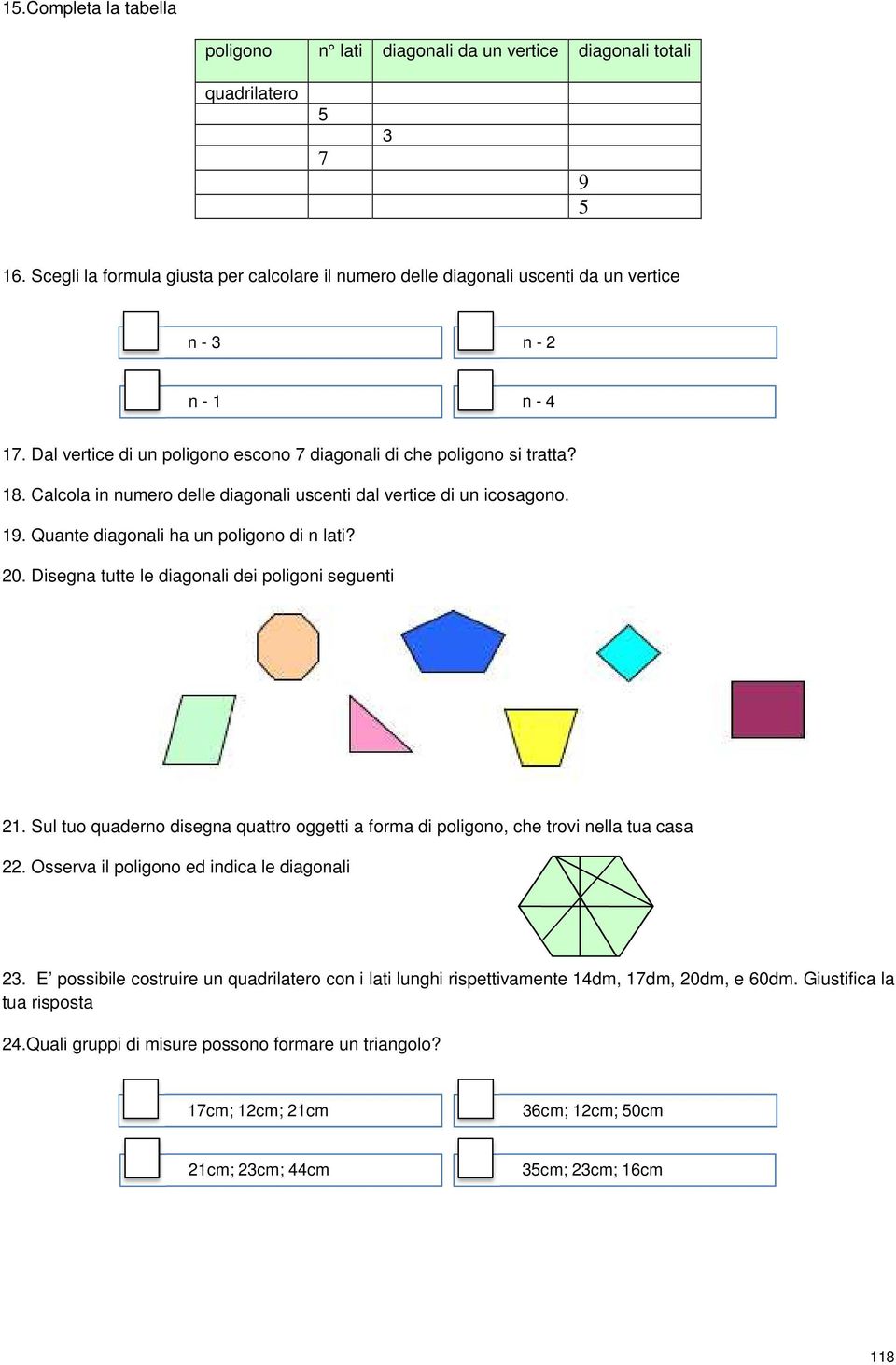 Calcola in numero delle diagonali uscenti dal vertice di un icosagono. 19. Quante diagonali ha un poligono di n lati? 20. Disegna tutte le diagonali dei poligoni seguenti 21.