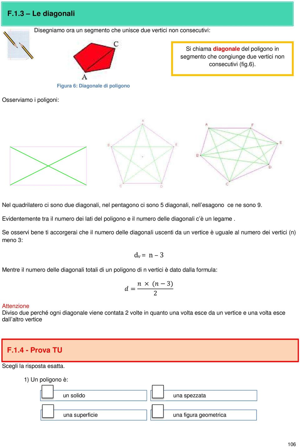 Evidentemente tra il numero dei lati del poligono e il numero delle diagonali c è un legame.