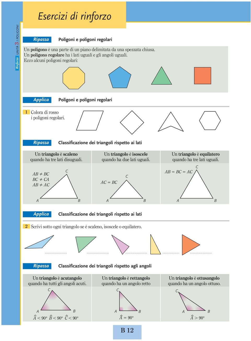 Un triangolo è isoscele quando ha due lati uguali. Un triangolo è equilatero quando ha tre lati uguali.