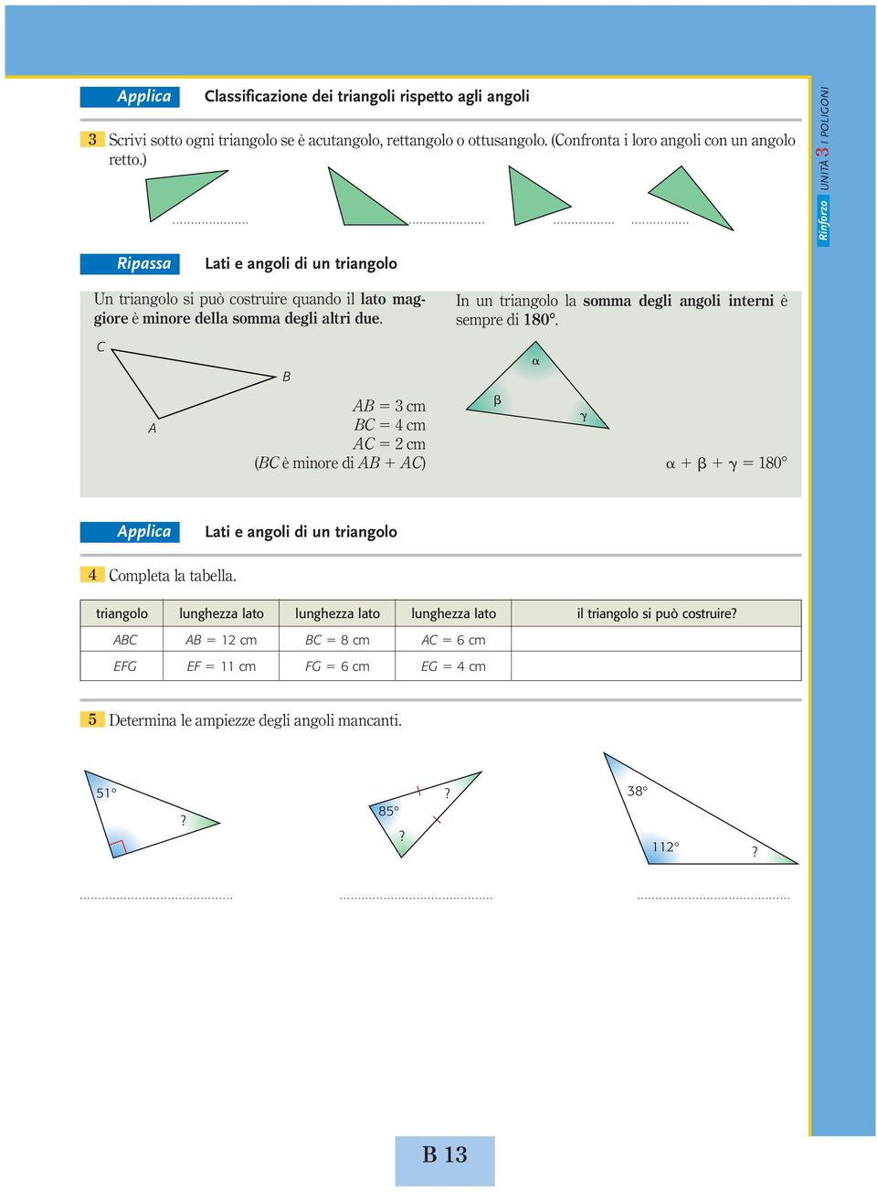 ........... Lati e angoli di un triangolo Un triangolo si può costruire quando il lato maggiore è minore della somma degli altri due.