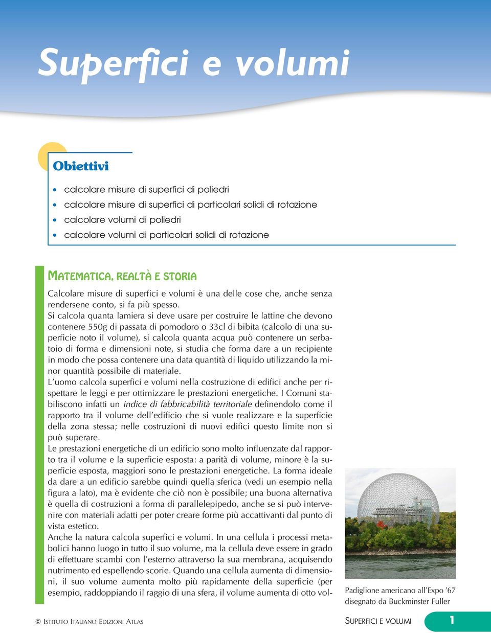 Si calcola quanta lamiera si deve usare er costruire le lattine che devono contenere 0g di assata di omodoro o cl di bibita (calcolo di una suerficie noto il volume), si calcola quanta acqua uoá