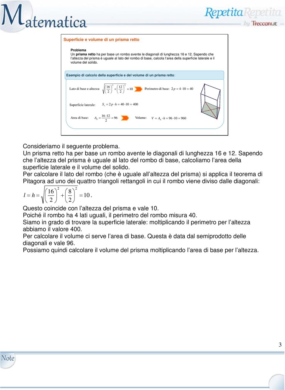 l p h 40 0 400 6 Area di ase: A 96 Volume: V A h 96 0 960 Consideriamo il seguente prolema Un prisma retto ha per ase un romo avente le diagonali di lunghezza 6 e Sapendo che l altezza del prisma è