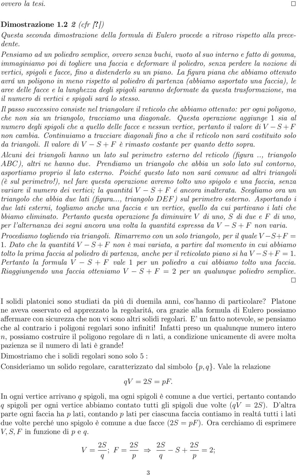 spigoli e facce, fino a distenderlo su un piano.