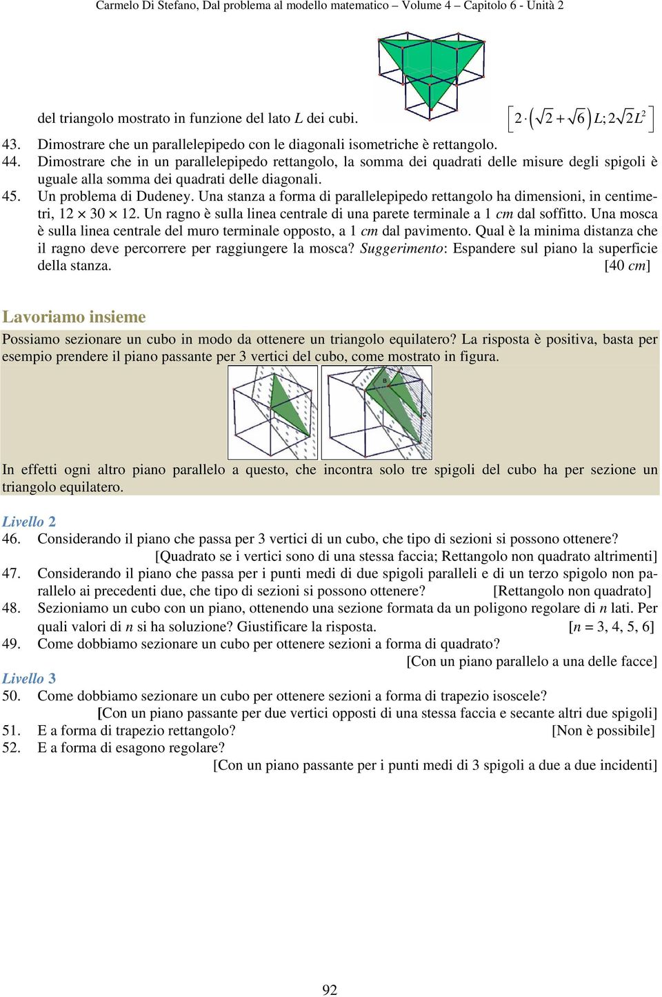 Dimostrare che in un parallelepipedo rettangolo, la somma dei quadrati delle misure degli spigoli è uguale alla somma dei quadrati delle diagonali. 45. Un problema di Dudeney.