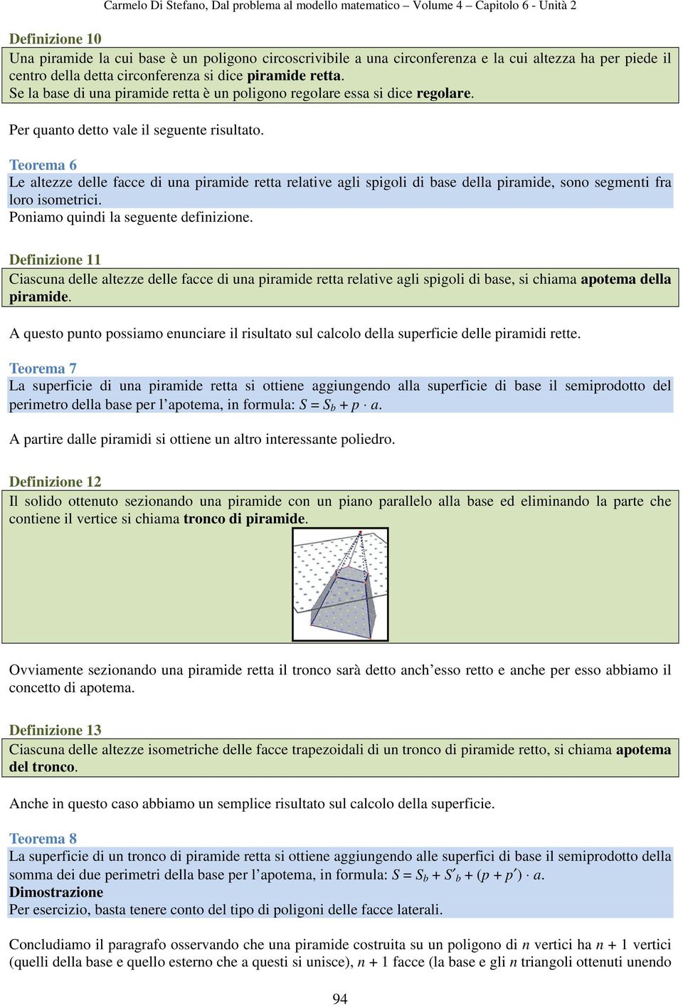 Teorema 6 Le altezze delle facce di una piramide retta relative agli spigoli di base della piramide, sono segmenti fra loro isometrici. Poniamo quindi la seguente definizione.