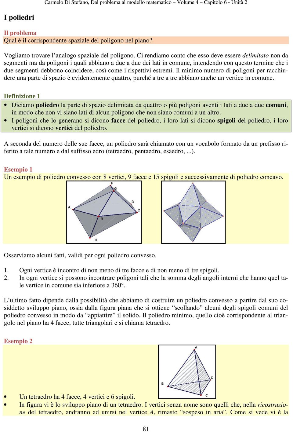 Ci rendiamo conto che esso deve essere delimitato non da segmenti ma da poligoni i quali abbiano a due a due dei lati in comune, intendendo con questo termine che i due segmenti debbono coincidere,