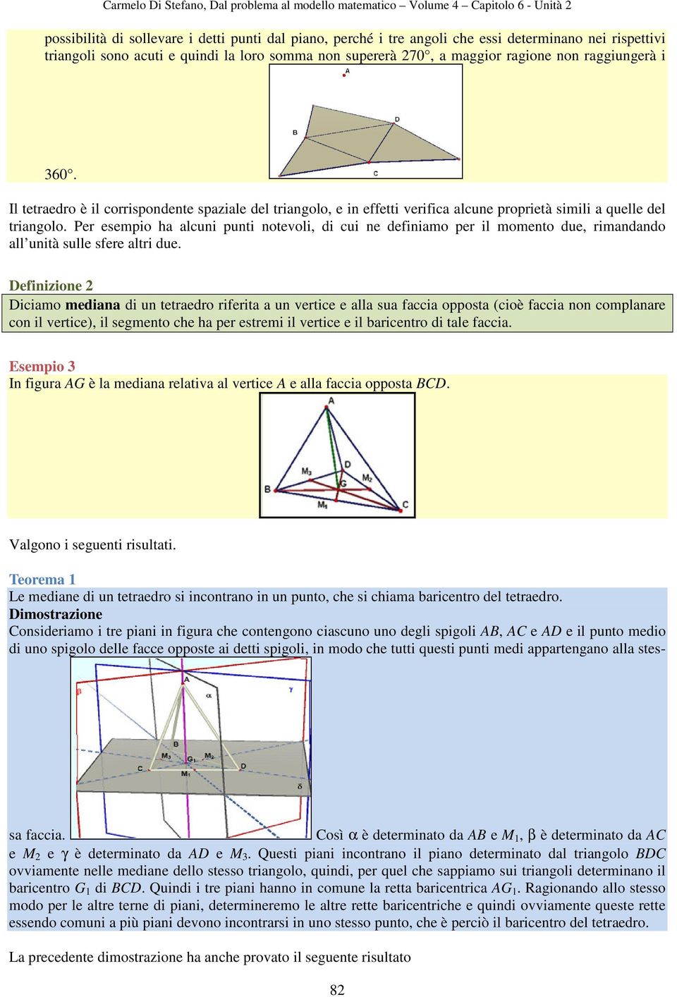 Il tetraedro è il corrispondente spaziale del triangolo, e in effetti verifica alcune proprietà simili a quelle del triangolo.