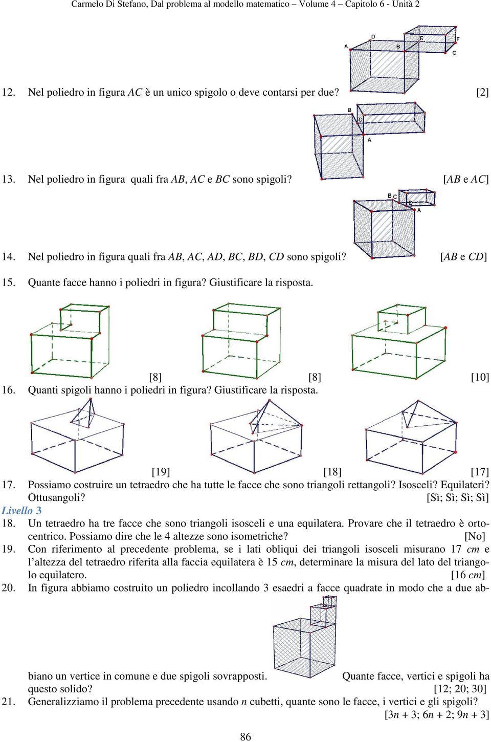 Giustificare la risposta. [8] [8] [10] 16. Quanti spigoli hanno i poliedri in figura? Giustificare la risposta. [19] [18] [17] 17.