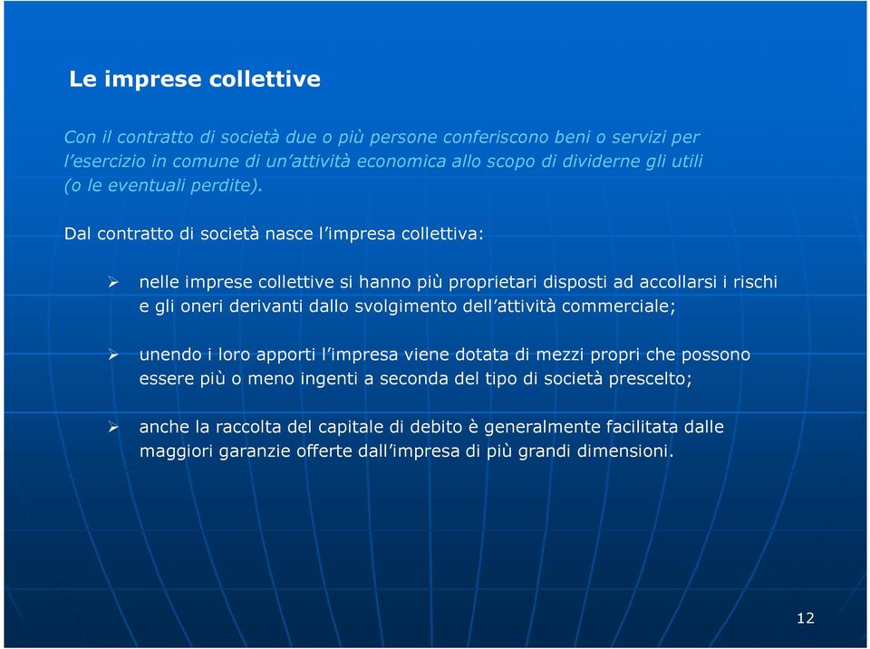 Dal contratto di società nasce l impresa collettiva: nelle imprese collettive si hanno più proprietari disposti ad accollarsi i rischi e gli oneri derivanti dallo