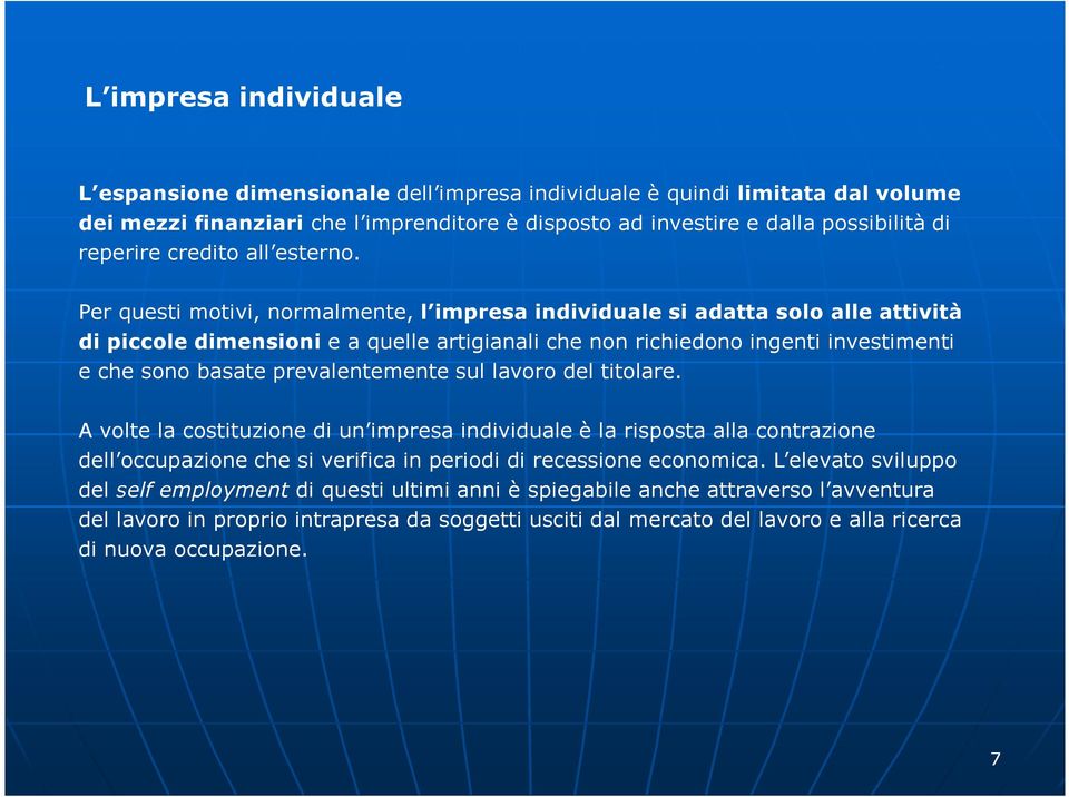 Per questi motivi, normalmente, l impresa individuale si adatta solo alle attività di piccole dimensioni e a quelle artigianali che non richiedono ingenti investimenti e che sono basate