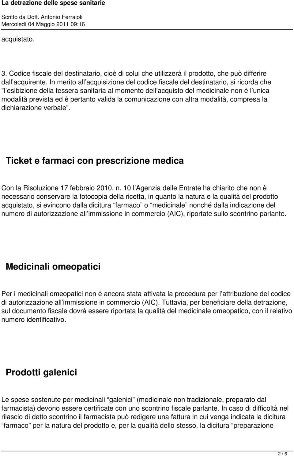 pertanto valida la comunicazione con altra modalità, compresa la dichiarazione verbale. Ticket e farmaci con prescrizione medica Con la Risoluzione 17 febbraio 2010, n.