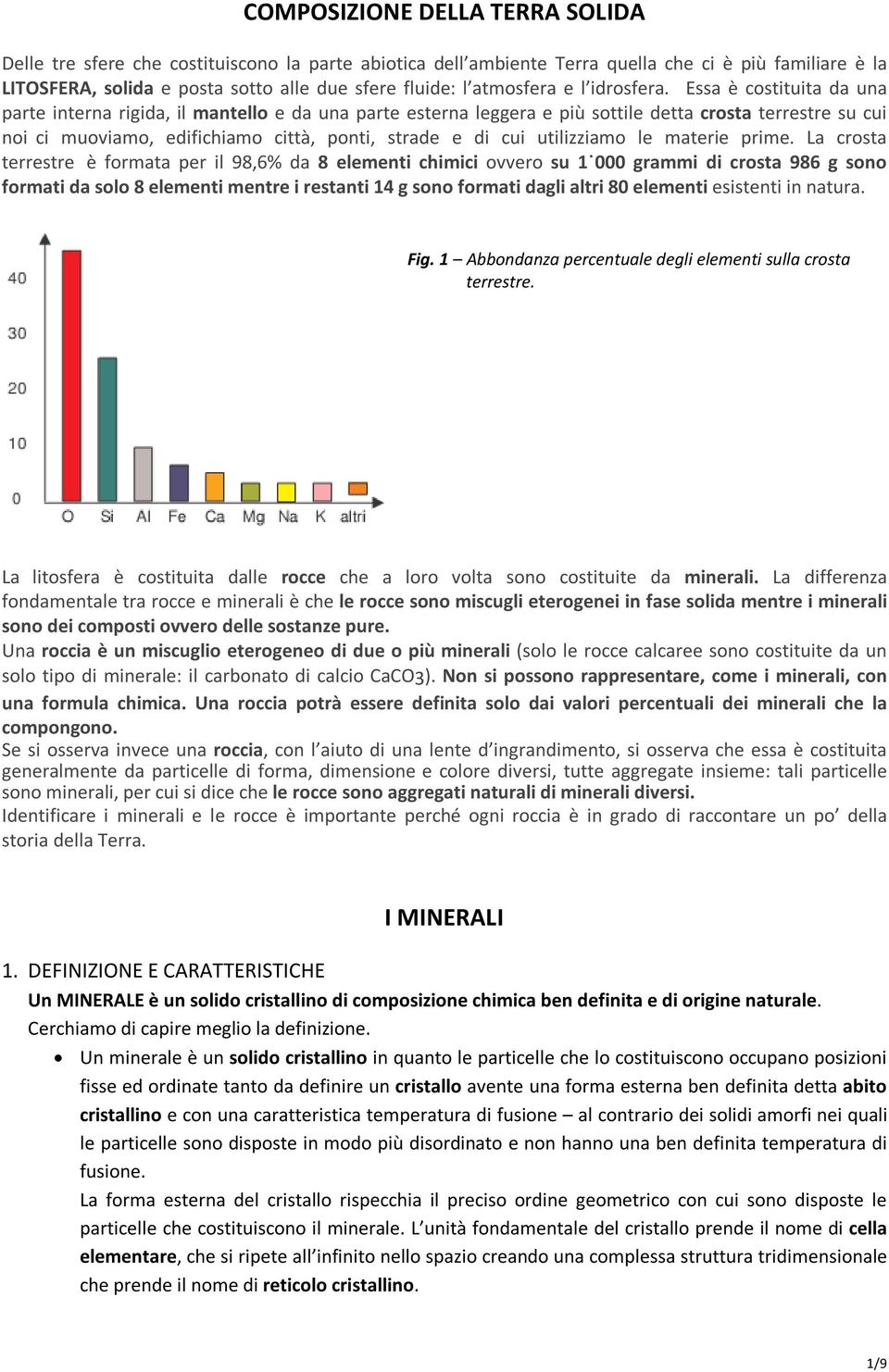 Essa è costituita da una parte interna rigida, il mantello e da una parte esterna leggera e più sottile detta crosta terrestre su cui noi ci muoviamo, edifichiamo città, ponti, strade e di cui