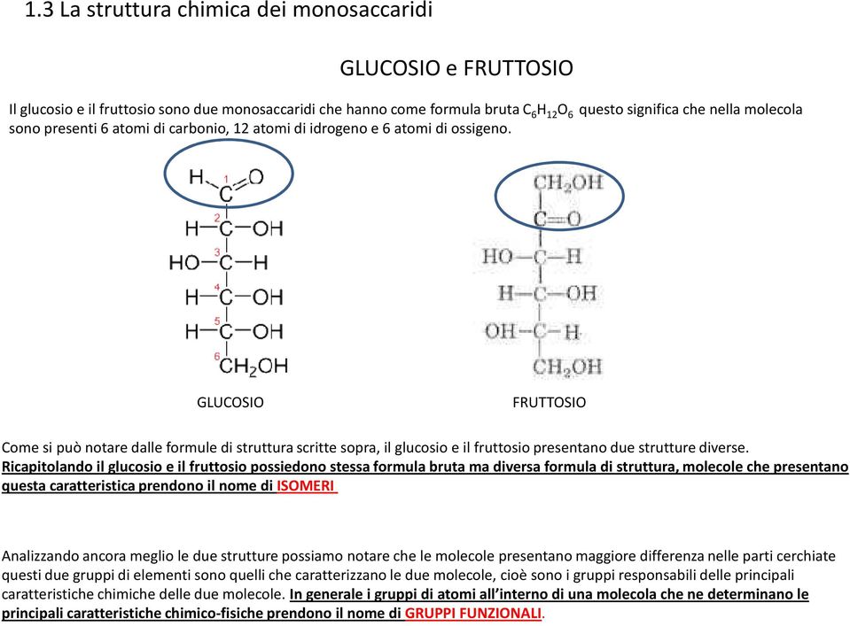 GLUCOSIO FRUTTOSIO Come si può notare dalle formule di struttura scritte sopra, il glucosio e il fruttosio presentano due strutture diverse.