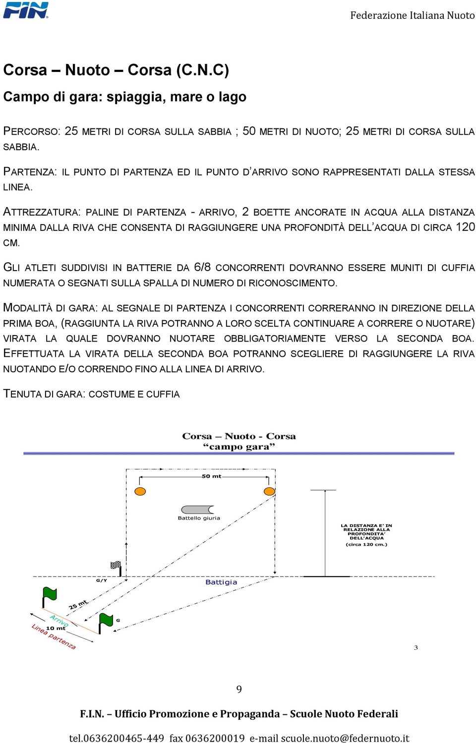 ATTREZZATURA: PALINE DI PARTENZA - ARRIVO, 2 BOETTE ANCORATE IN ACQUA ALLA DISTANZA MINIMA DALLA RIVA CHE CONSENTA DI RAGGIUNGERE UNA PROFONDITÀ DELL ACQUA DI CIRCA 120 CM.