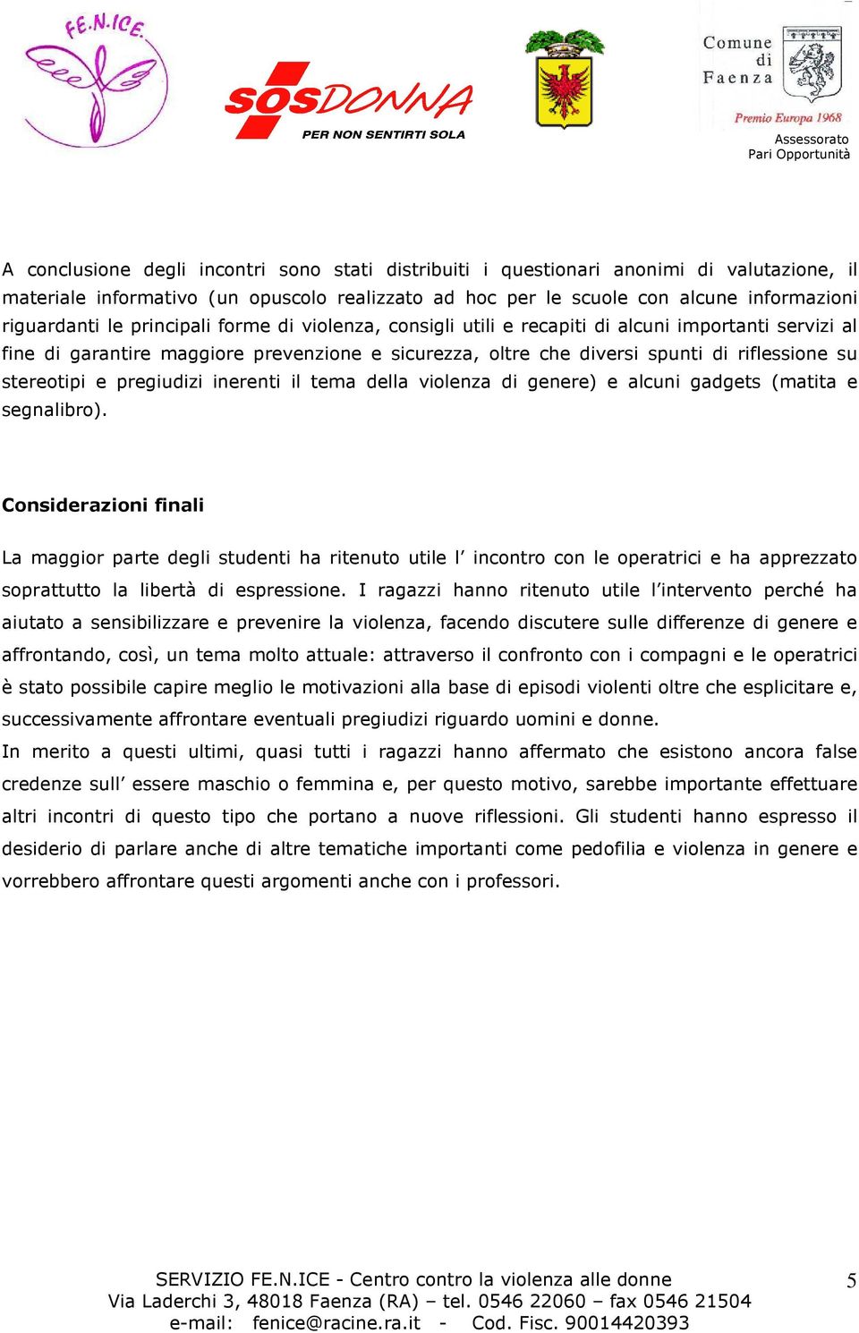 pregiudizi inerenti il tema della violenza di genere) e alcuni gadgets (matita e segnalibro).