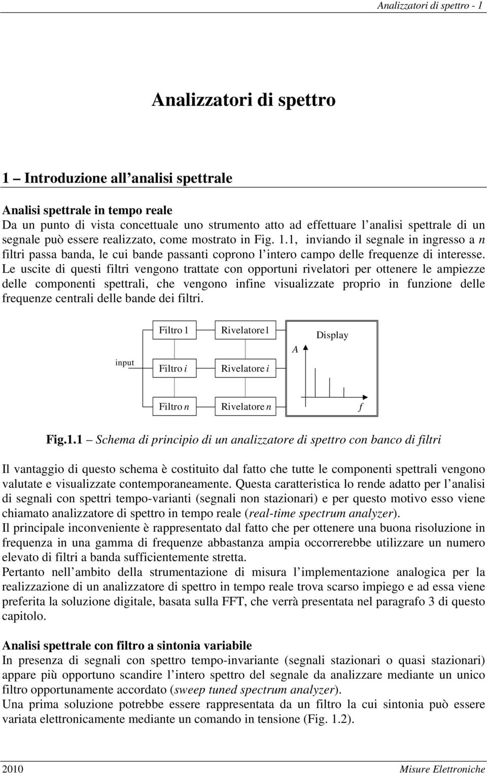 1, inviando il segnale in ingresso a n iltri passa banda, le cui bande passanti coprono l intero campo delle requenze di interesse.