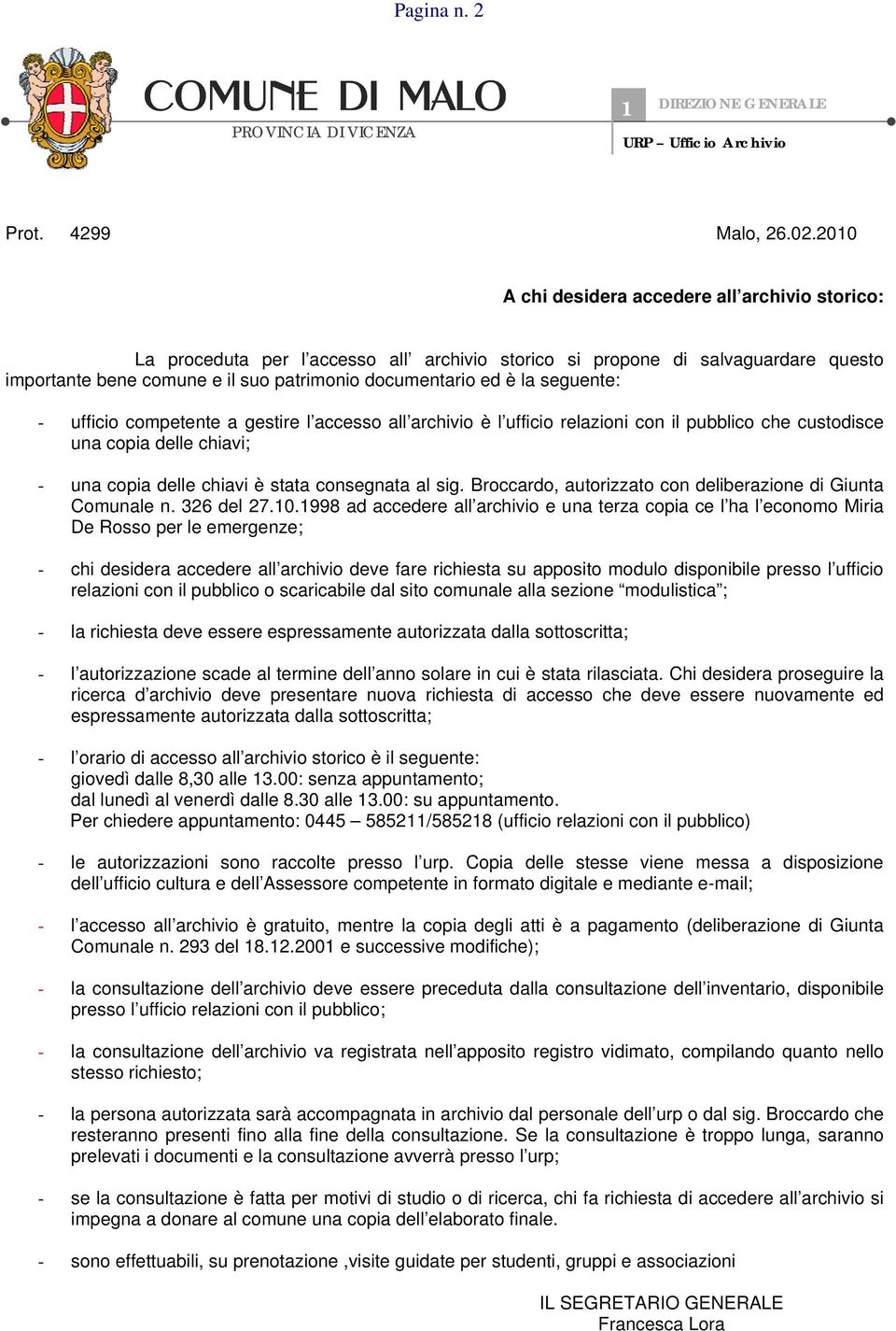 seguente: - ufficio competente a gestire l accesso all archivio è l ufficio relazioni con il pubblico che custodisce una copia delle chiavi; - una copia delle chiavi è stata consegnata al sig.