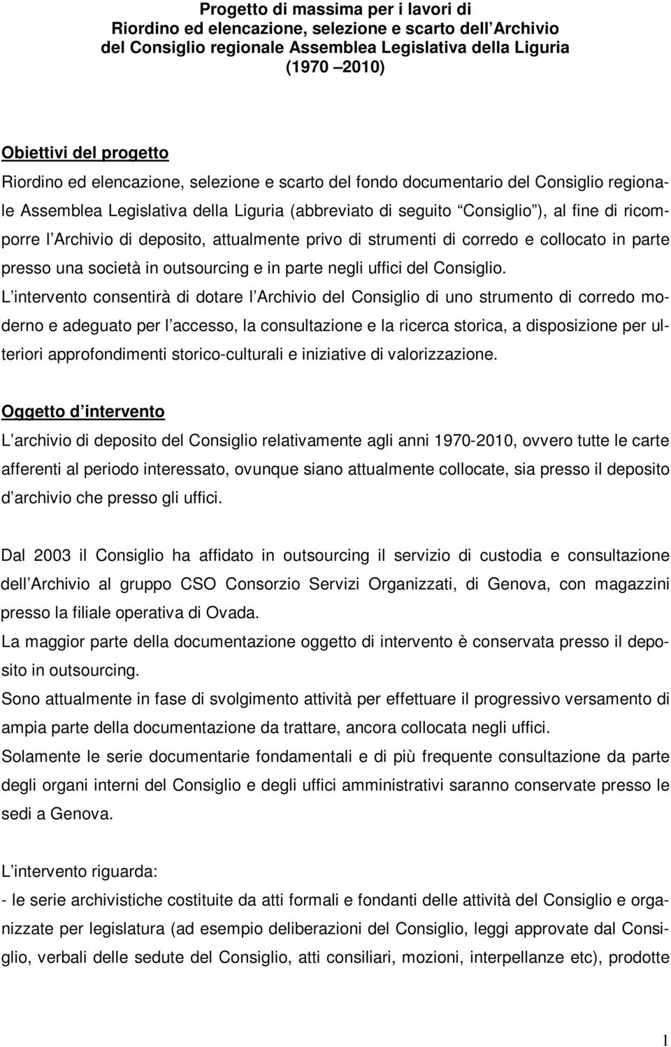 attualmente privo di strumenti di corredo e collocato in parte presso una società in outsourcing e in parte negli uffici del Consiglio.