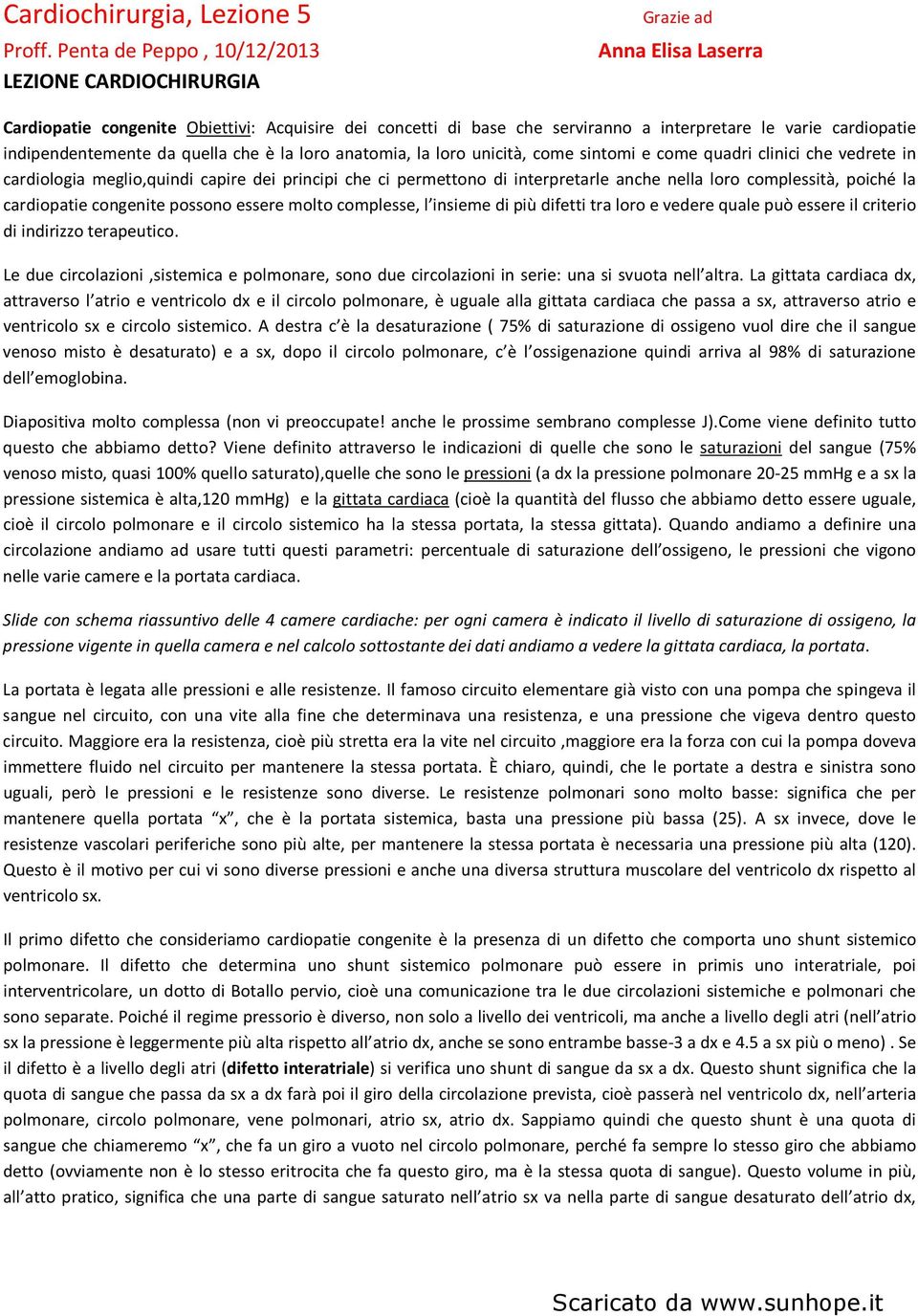 indipendentemente da quella che è la loro anatomia, la loro unicità, come sintomi e come quadri clinici che vedrete in cardiologia meglio,quindi capire dei principi che ci permettono di interpretarle