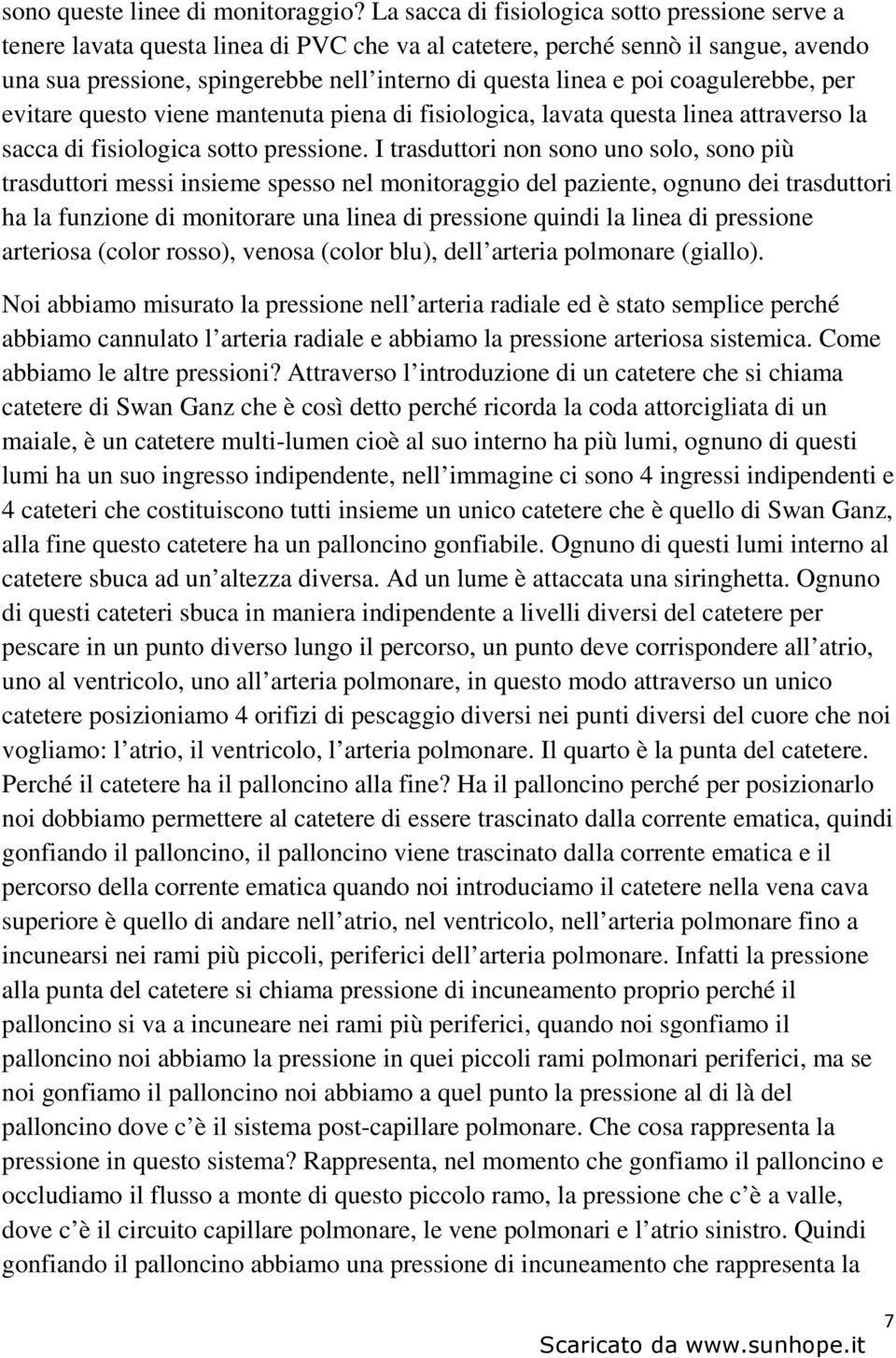 coagulerebbe, per evitare questo viene mantenuta piena di fisiologica, lavata questa linea attraverso la sacca di fisiologica sotto pressione.