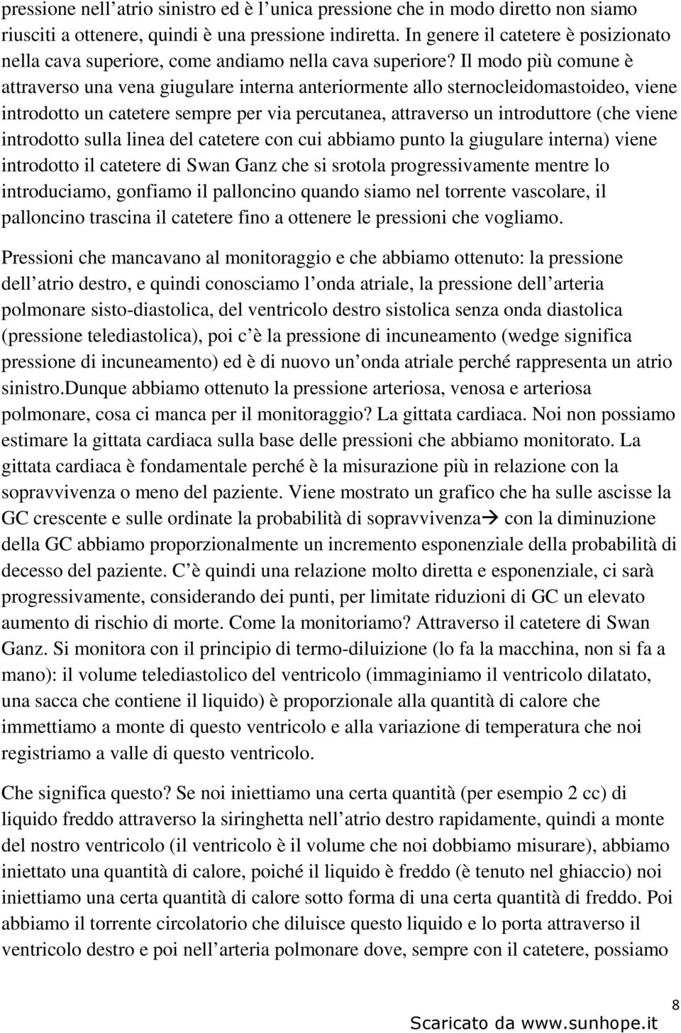 Il modo più comune è attraverso una vena giugulare interna anteriormente allo sternocleidomastoideo, viene introdotto un catetere sempre per via percutanea, attraverso un introduttore (che viene