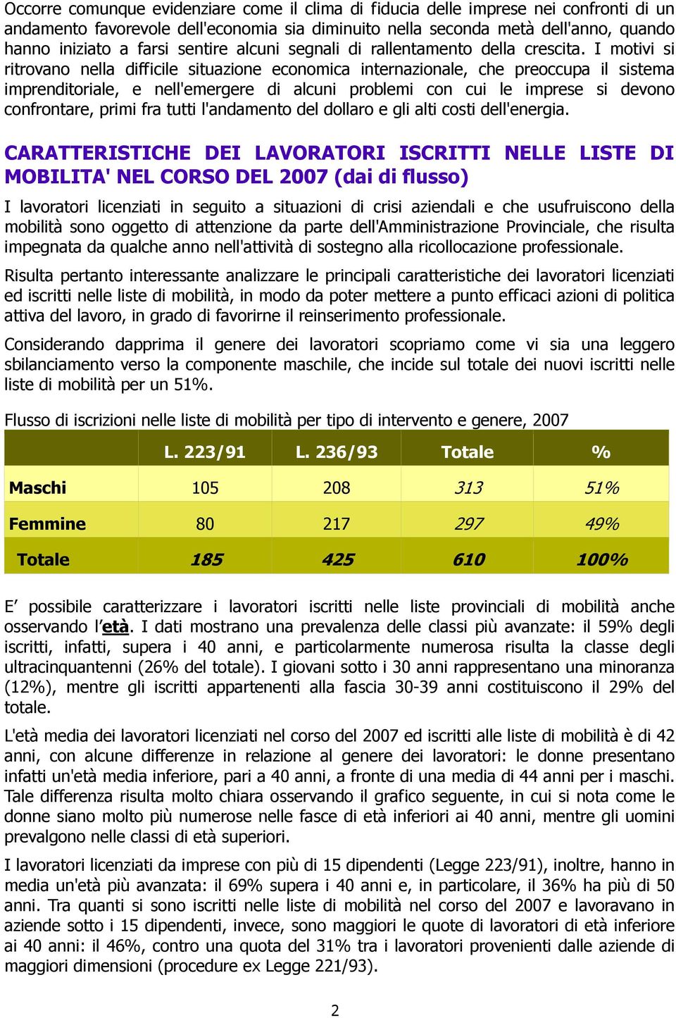 I motivi si ritrovano nella difficile situazione economica internazionale, che preoccupa il sistema imprenditoriale, e nell'emergere di alcuni problemi con cui le imprese si devono confrontare, primi