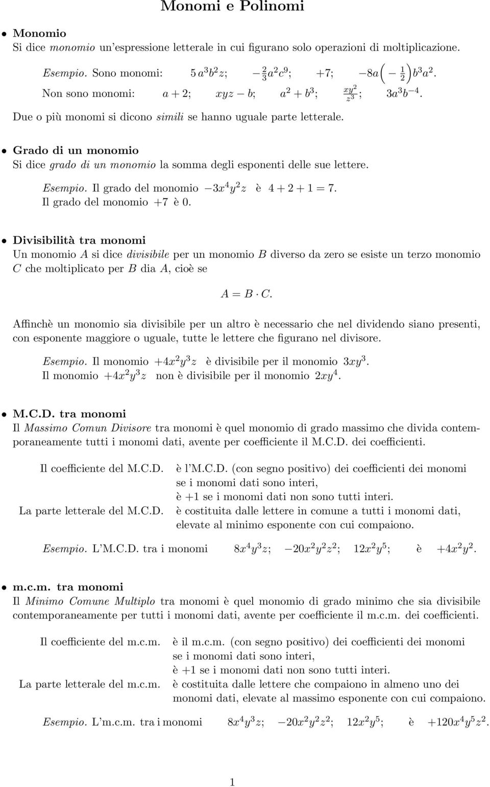 Grado di un monomio Si dice grado di un monomio la somma degli esponenti delle sue lettere. Il grado del monomio 3x 4 y 2 z è 4 + 2 + 1 = 7. Il grado del monomio +7 è 0.