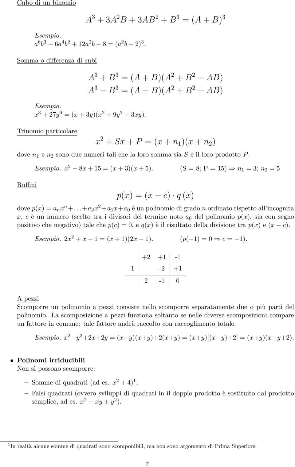 Trinomio particolare x 2 + Sx + P = x + n 1 )x + n 2 ) dove n 1 e n 2 sono due numeri tali che la loro somma sia S e il loro prodotto P. x 2 + 8x + 15 = x + 3)x + 5).