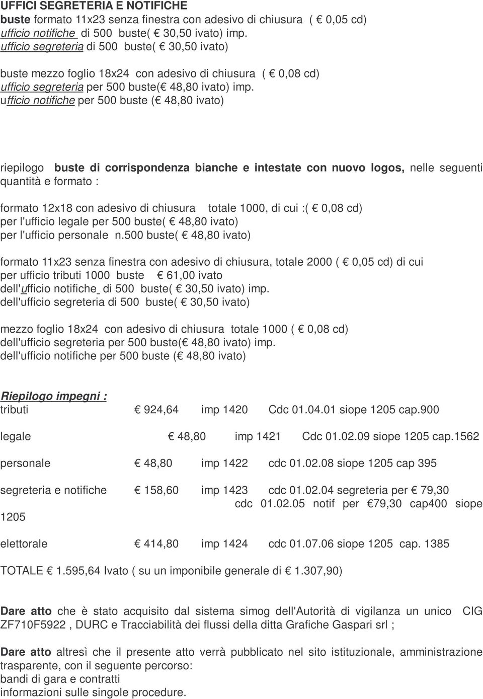 ufficio notifiche per 500 buste ( 48,80 ivato) riepilogo buste di corrispondenza bianche e intestate con nuovo logos, nelle seguenti quantità e formato : formato 12x18 con adesivo di chiusura totale