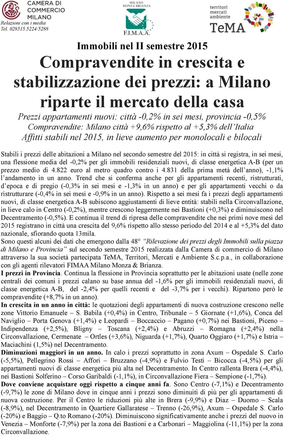 -0,5% Compravendite: Milano città +9,6% rispetto al +5,3% dell Italia Affitti stabili nel 2015, in lieve aumento per monolocali e bilocali Stabili i prezzi delle abitazioni a Milano nel secondo