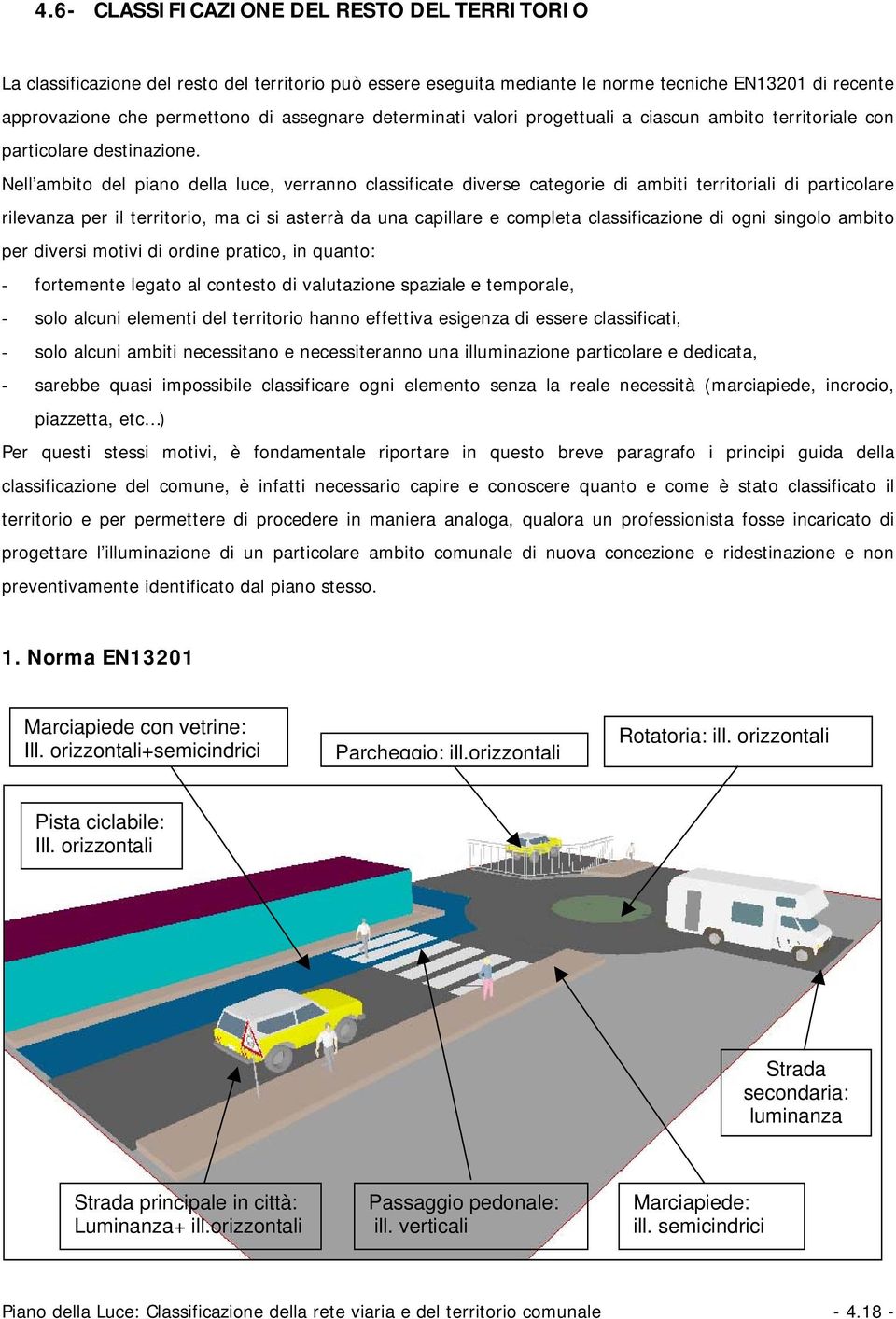 Nell ambito del piano della luce, verranno classificate diverse categorie di ambiti territoriali di particolare rilevanza per il territorio, ma ci si asterrà da una capillare e completa