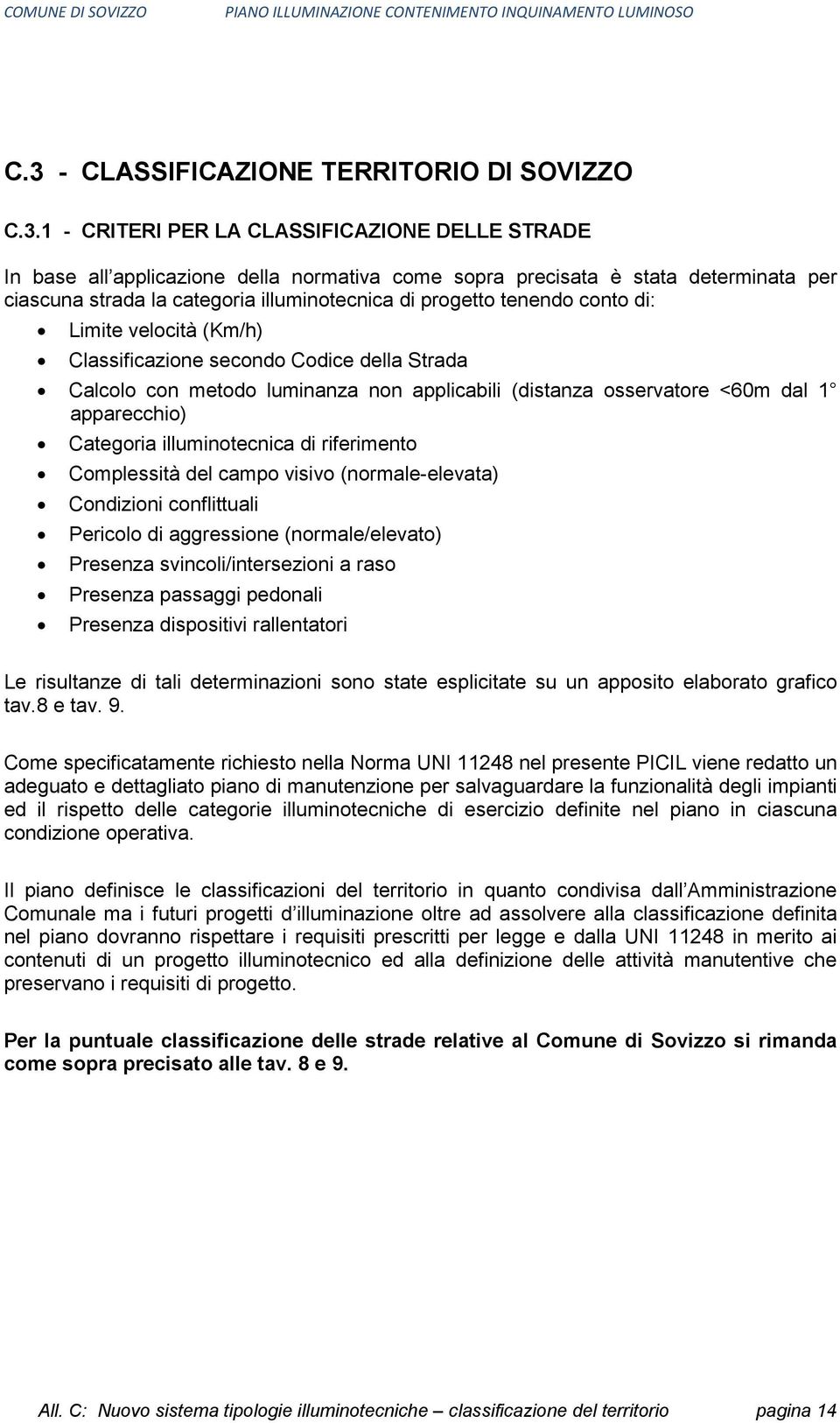 dal 1 apparecchio) Categoria illuminotecnica di riferimento Complessità del campo visivo (normale-elevata) Condizioni conflittuali Pericolo di aggressione (normale/elevato) Presenza