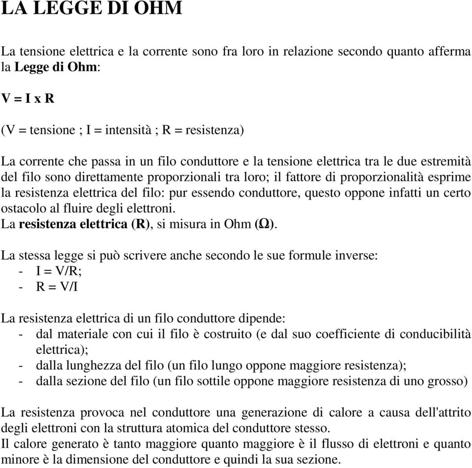 essendo conduttore, questo oppone infatti un certo ostacolo al fluire degli elettroni. La resistenza elettrica (R), si misura in Ohm (Ω).