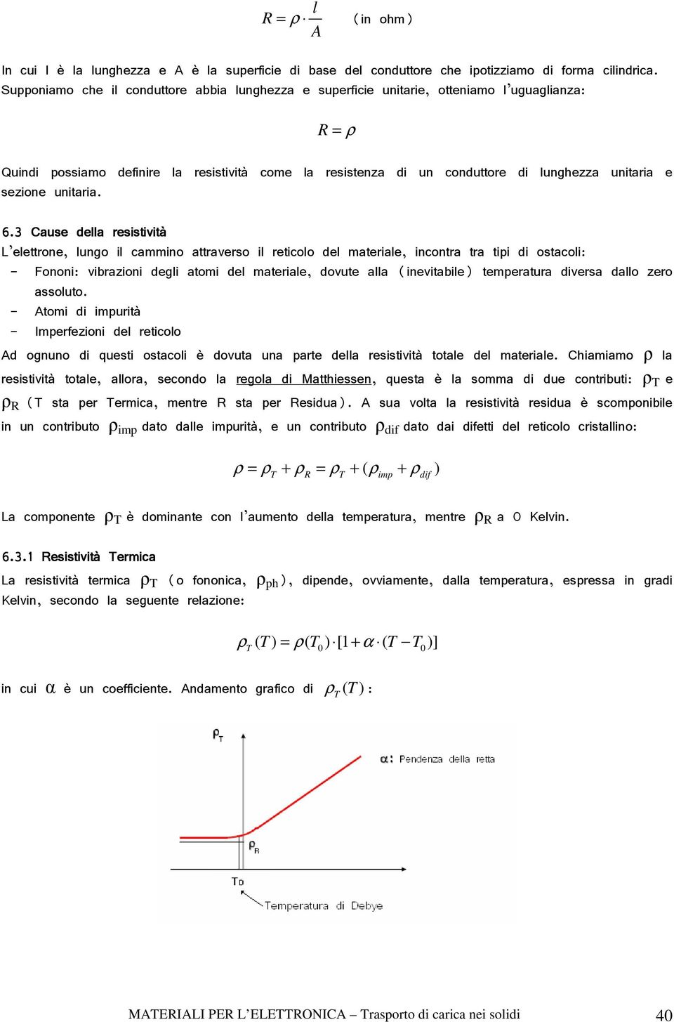 3 Caus dlla rsistività L lttron, lungo il caino attravrso il rticolo dl atrial, incontra tra tipi di ostacoli: - Fononi: vibrazioni dgli atoi dl atrial, dovut alla (invitabil) tpratura divrsa dallo