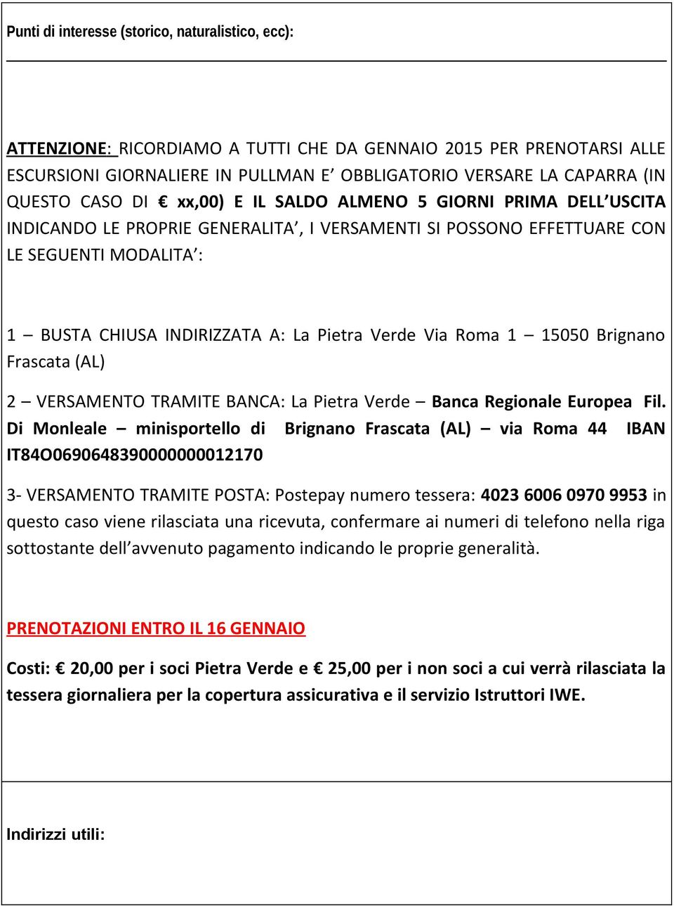 Pietra Verde Via Roma 1 15050 Brignano Frascata (AL) 2 VERSAMENTO TRAMITE BANCA: La Pietra Verde Banca Regionale Europea Fil.