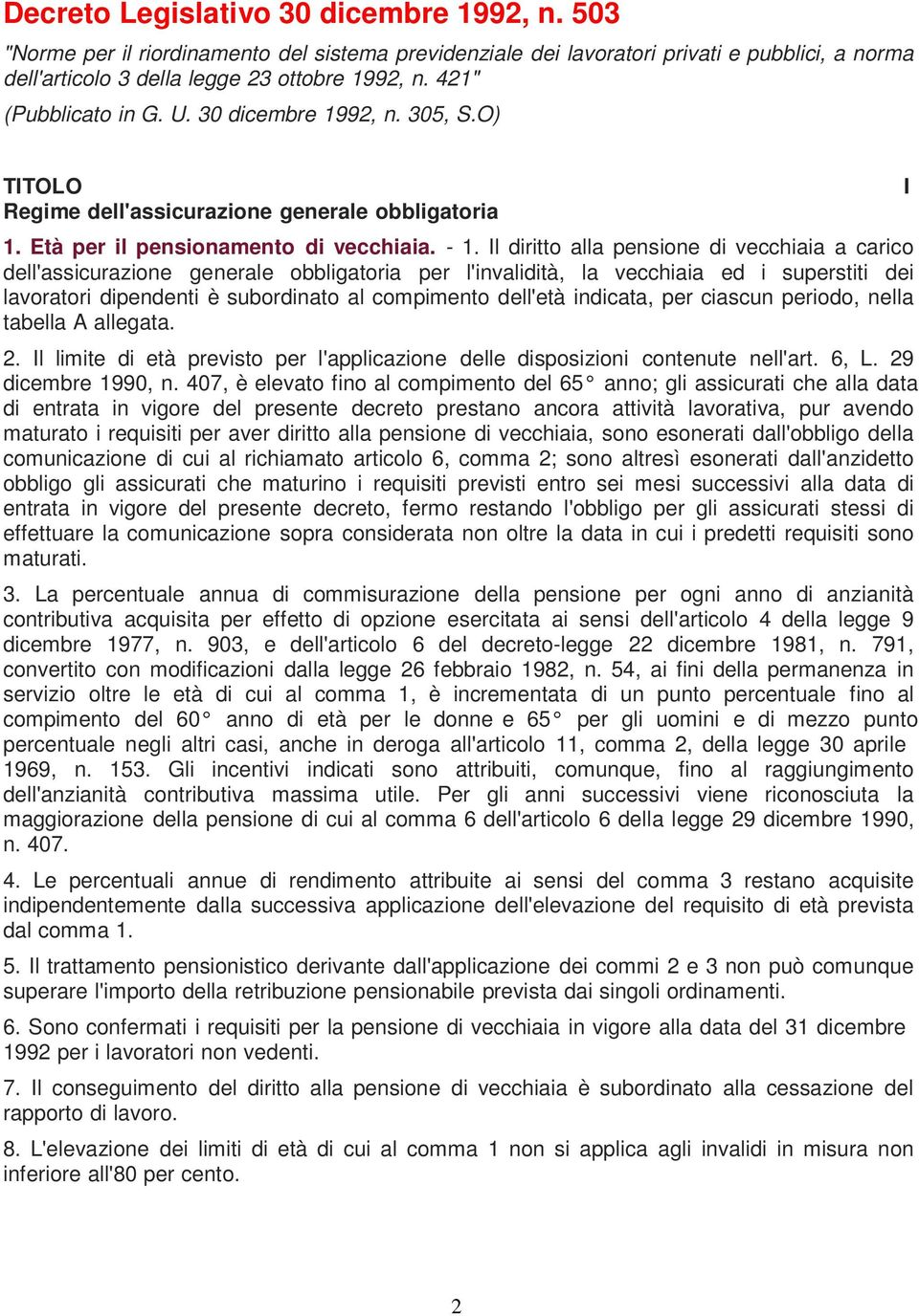 Il diritto alla pensione di vecchiaia a carico dell'assicurazione generale obbligatoria per l'invalidità, la vecchiaia ed i superstiti dei lavoratori dipendenti è subordinato al compimento dell'età