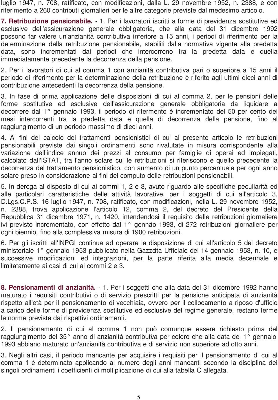 inferiore a 15 anni, i periodi di riferimento per la determinazione della retribuzione pensionabile, stabiliti dalla normativa vigente alla predetta data, sono incrementati dai periodi che