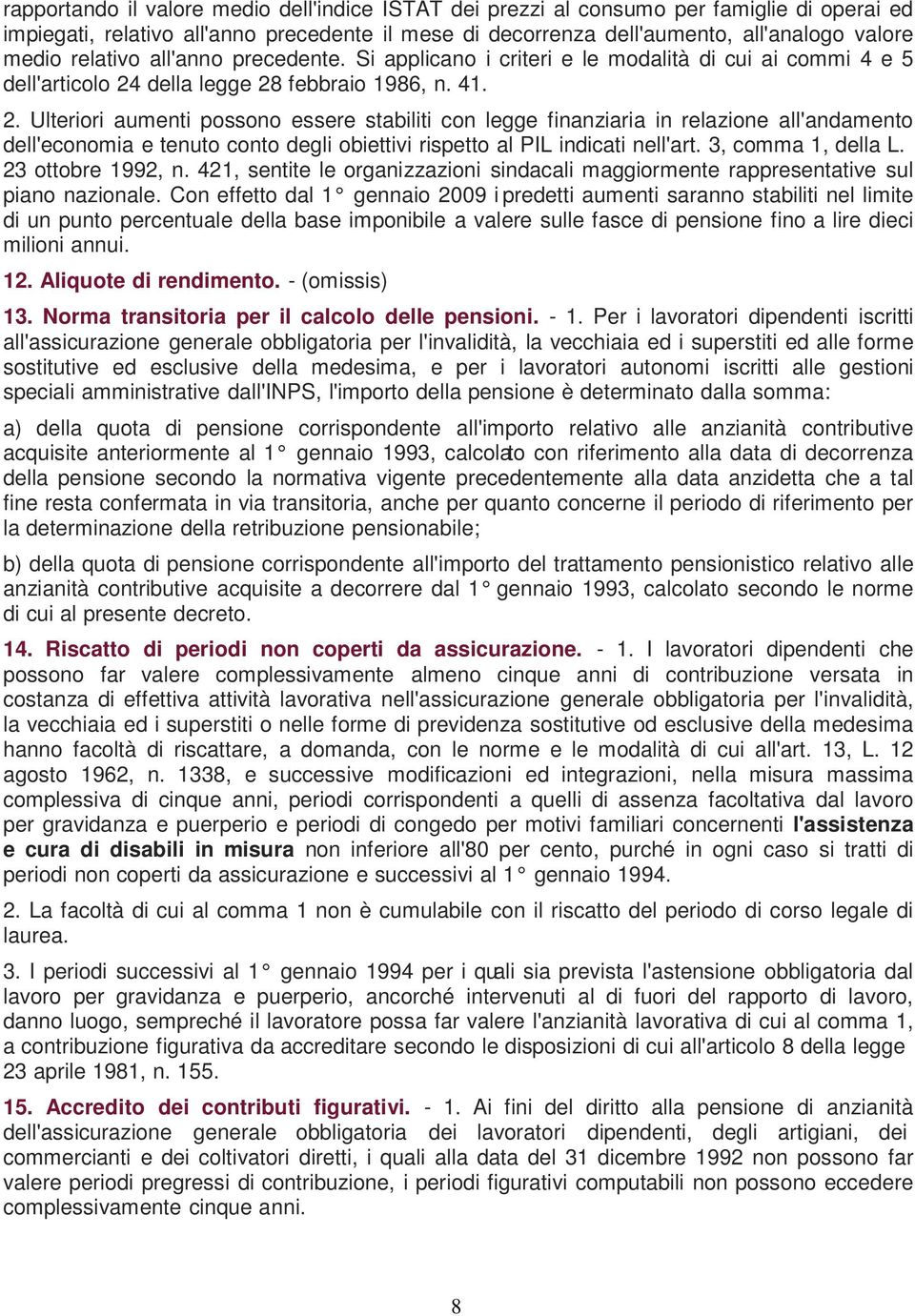 della legge 28 febbraio 1986, n. 41. 2. Ulteriori aumenti possono essere stabiliti con legge finanziaria in relazione all'andamento dell'economia e tenuto conto degli obiettivi rispetto al PIL indicati nell'art.